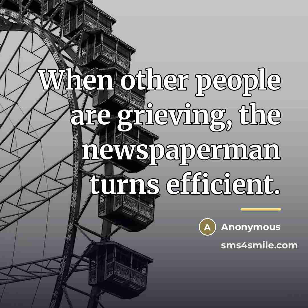 “When other people are grieving, the newspaperman turns efficient.…” quote by Anonymous