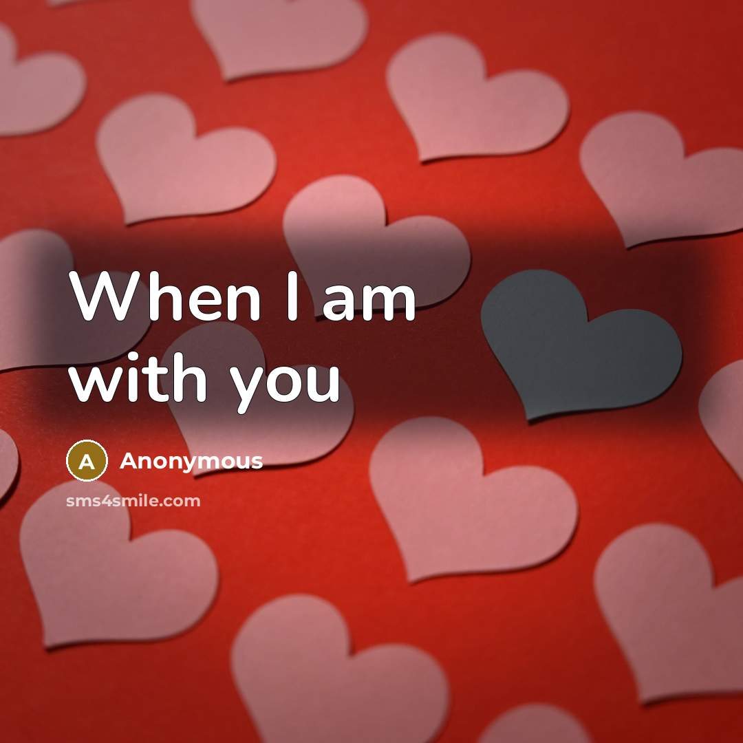 “When I am with you…” quote by Anonymous