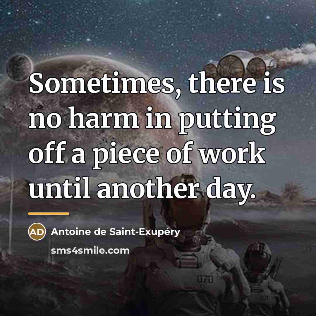 “Sometimes, there is no harm in putting off a piece…” quote by Antoine de Saint-Exupery