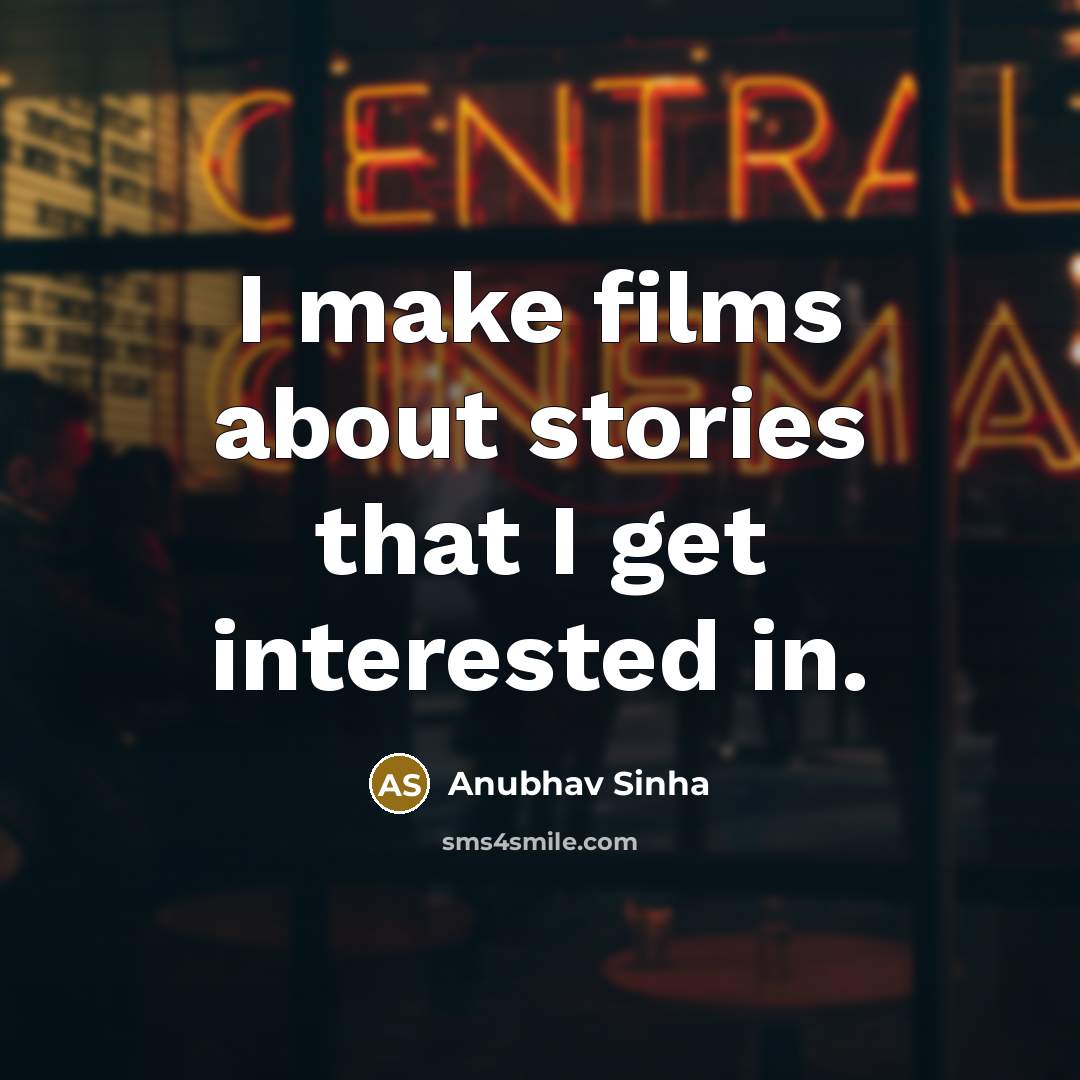 “I make films about stories that I get interested in.…” quote by Anubhav Sinha