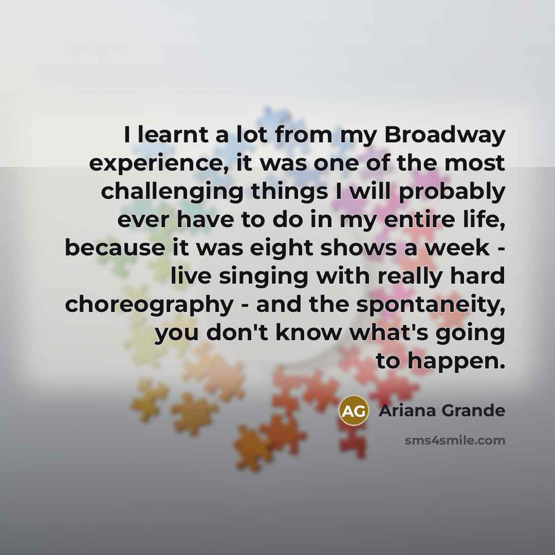 “I learnt a lot from my Broadway experience, it was…” quote by Ariana Grande