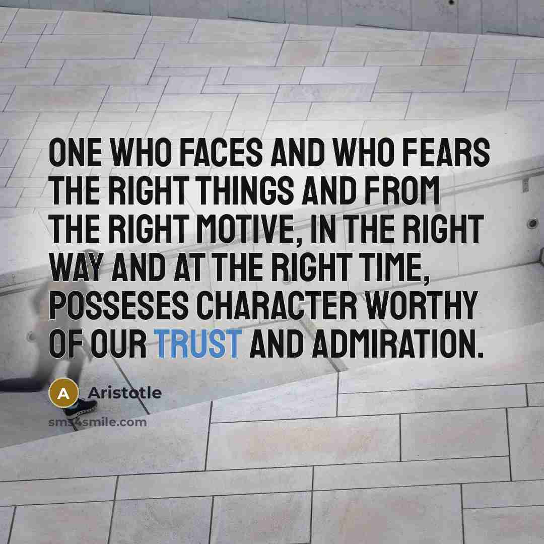 “One who faces and who fears the right things and…” quote by Aristotle