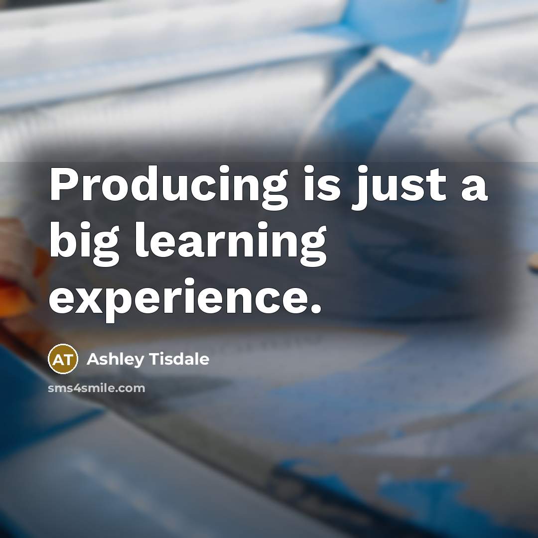 “Producing is just a big learning experience.…” quote by Ashley Tisdale