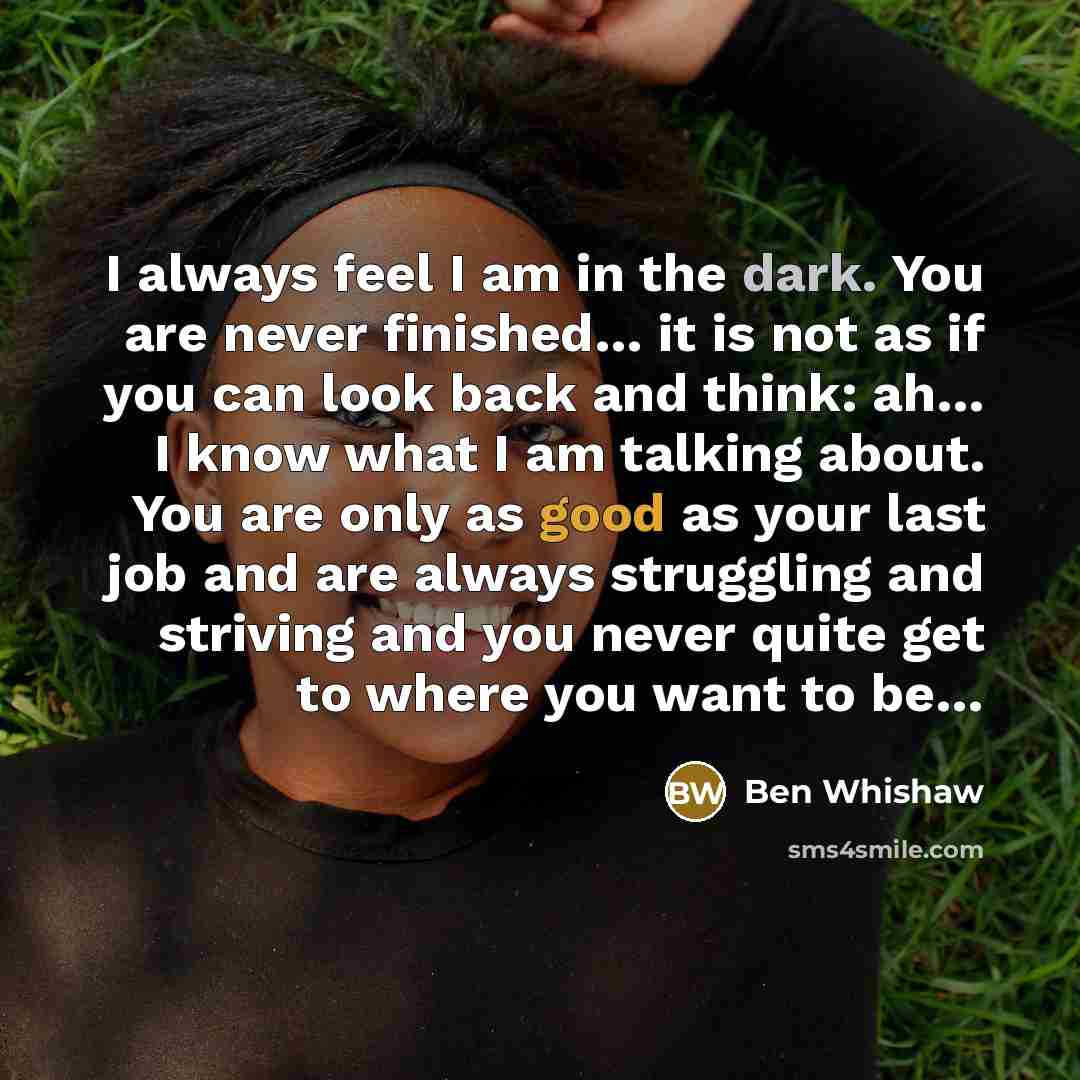 “I always feel I am in the dark. You are…” quote by Ben Whishaw