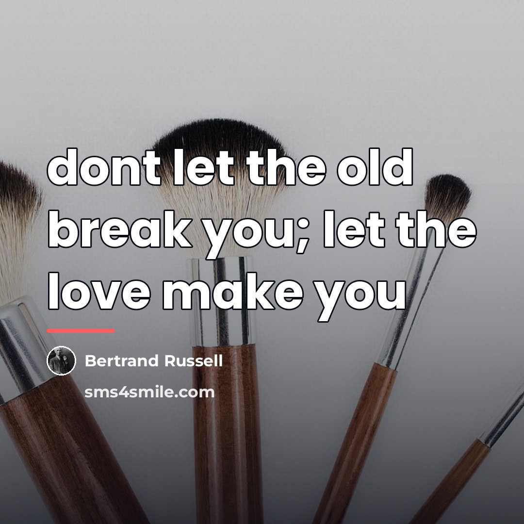 “dont let the old break you; let the love make…” quote by Bertrand Russell