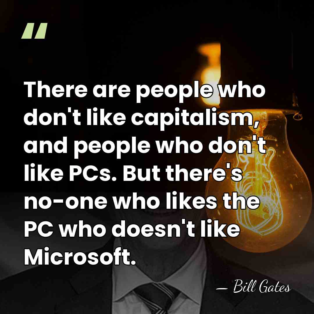There are people who don't like capitalism, and people who don't like&hellip; - Bill Gates