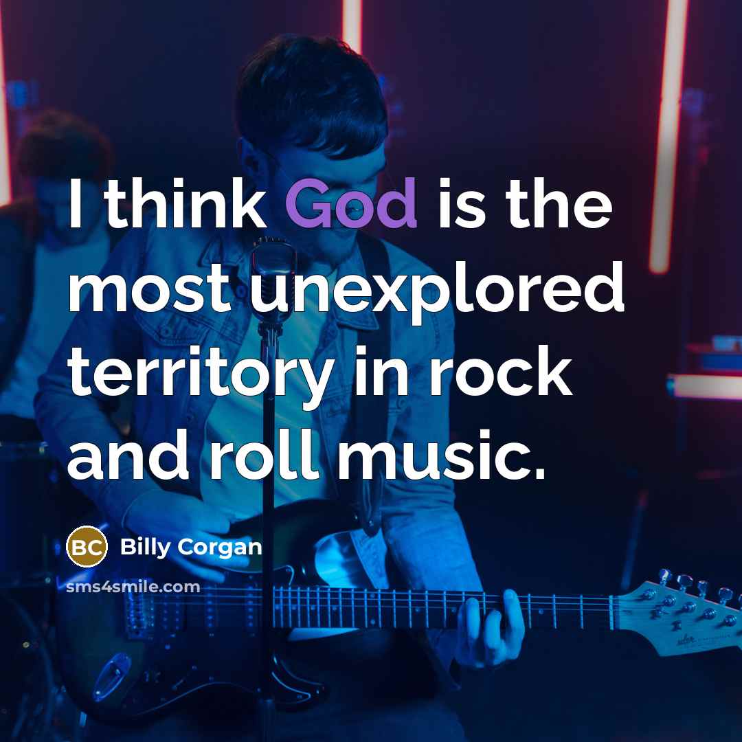 “I think God is the most unexplored territory in rock…” quote by Billy Corgan