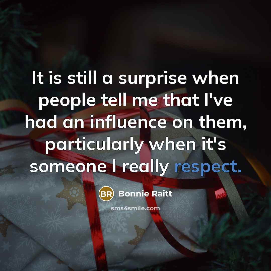 “It is still a surprise when people tell me that…” quote by Bonnie Raitt