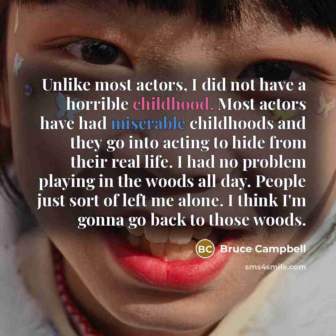 “Unlike most actors, I did not have a horrible childhood.…” quote by Bruce Campbell