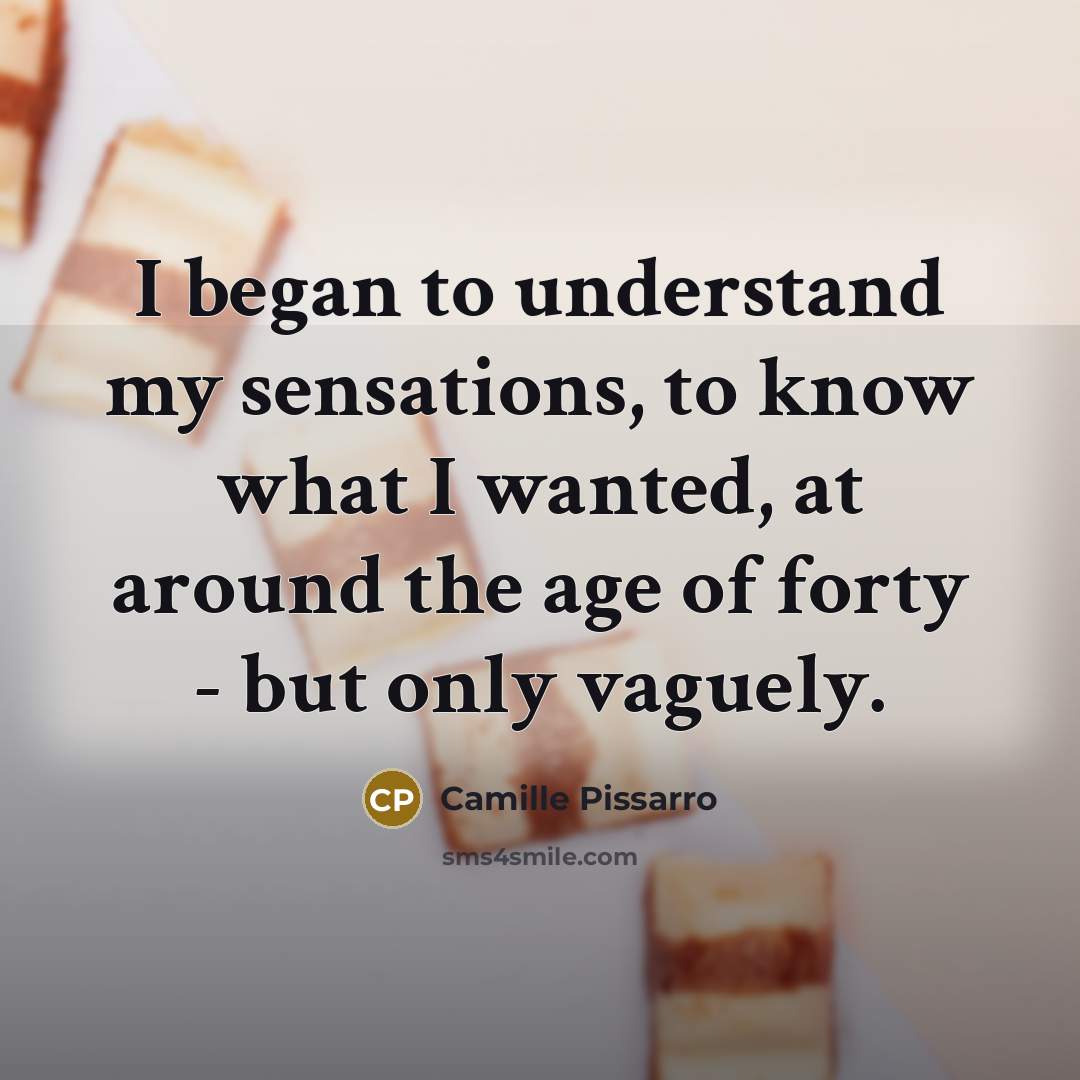 “I began to understand my sensations, to know what I…” quote by Camille Pissarro