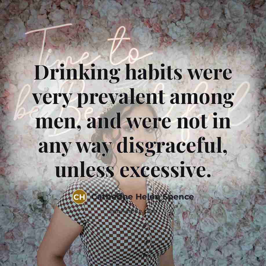 “Drinking habits were very prevalent among men, and were not…” quote by Catherine Helen Spence