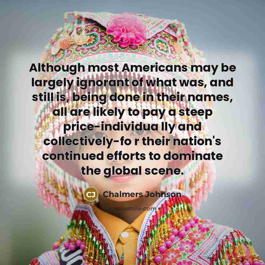 “Although most Americans may be largely ignorant of what was,…” quote by Chalmers Johnson