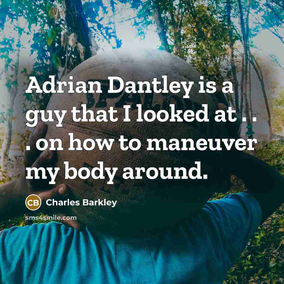 “Adrian Dantley is a guy that I looked at . . . on how to maneuver my body around.” quote by Charles Barkley
