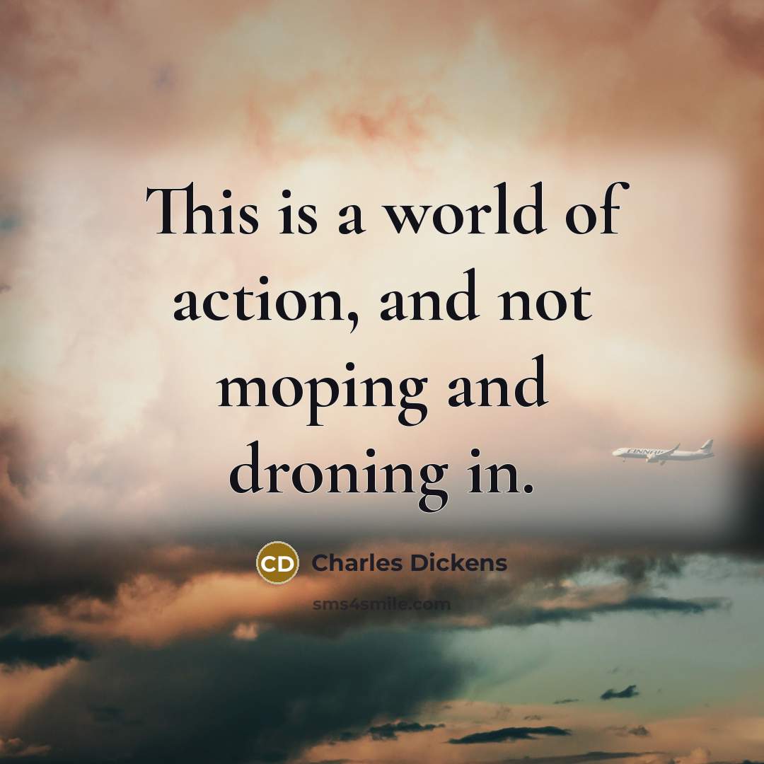 “This is a world of action, and not moping and…” quote by Charles Dickens