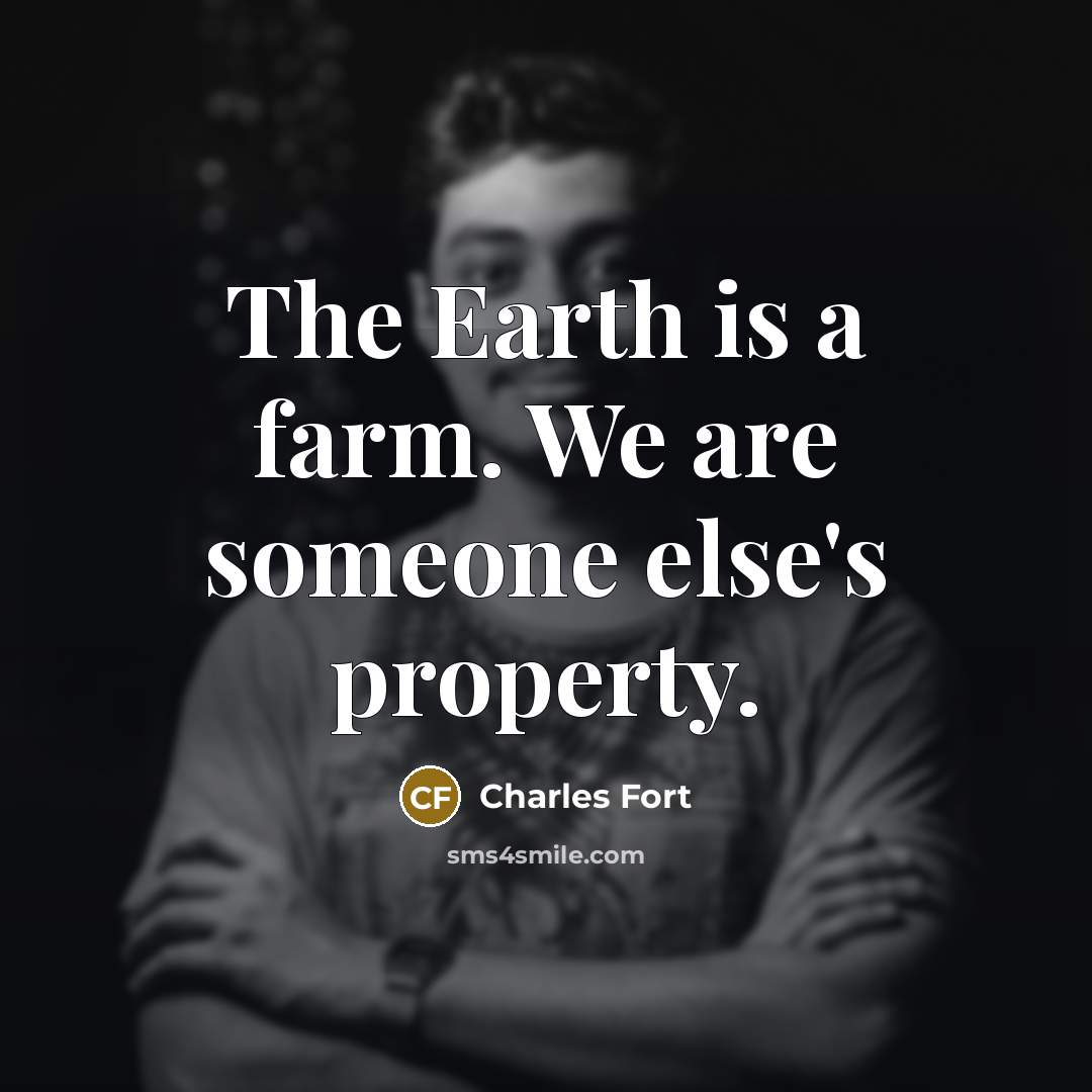 “The Earth is a farm. We are someone else's property.…” quote by Charles Fort