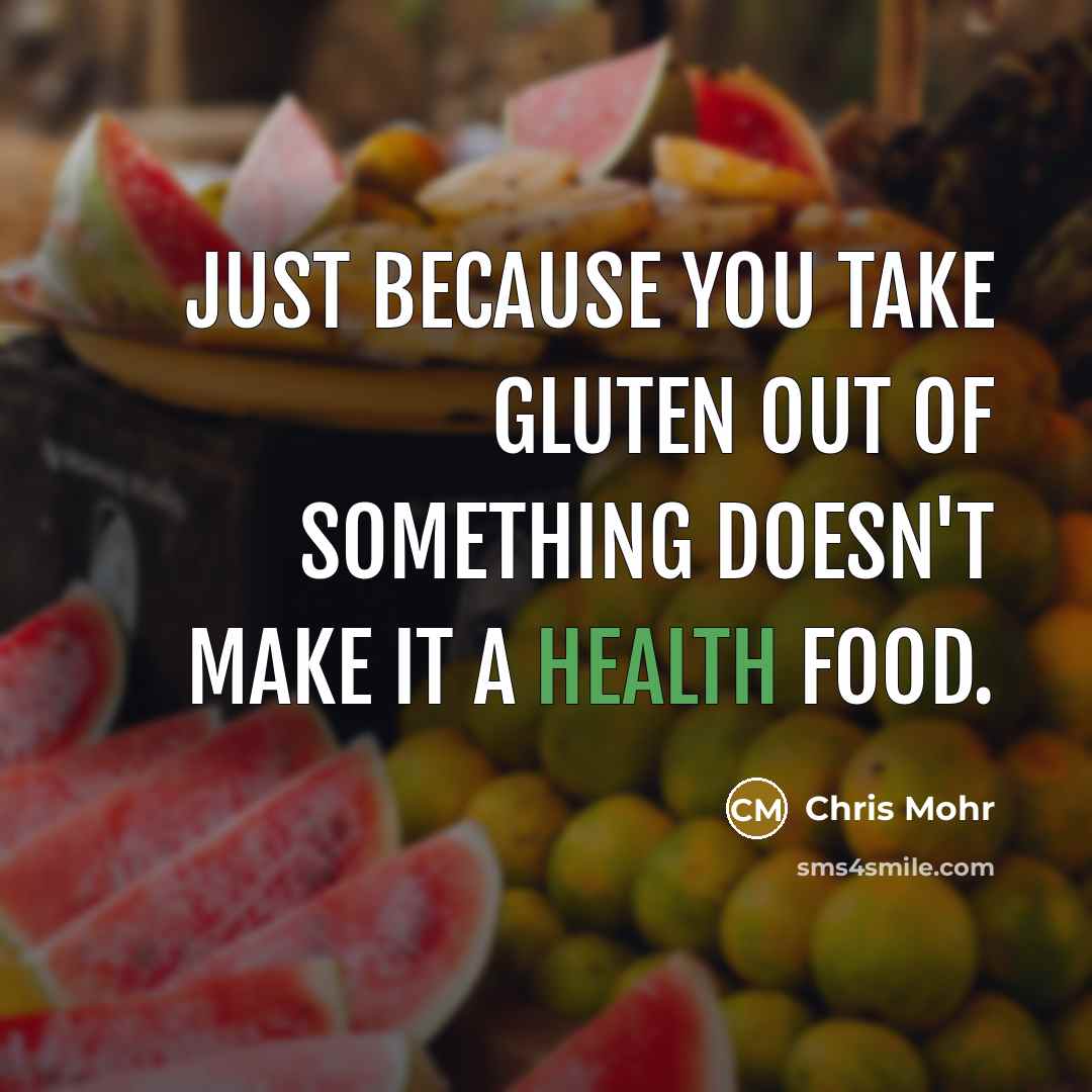 “Just because you take gluten out of something doesn't make it a health food.” quote by Chris Mohr