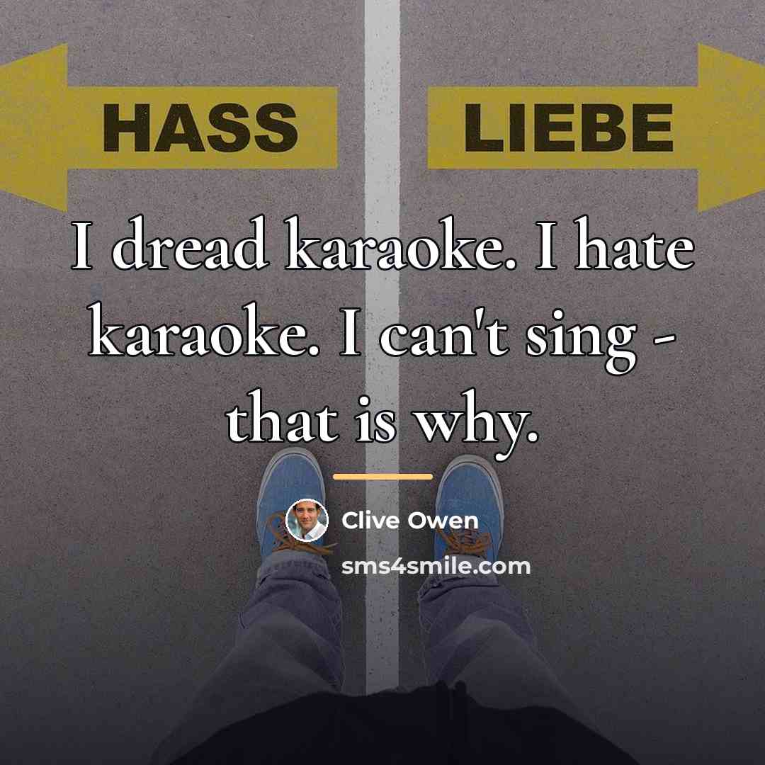 “I dread karaoke. I hate karaoke. I can't sing -…” quote by Clive Owen
