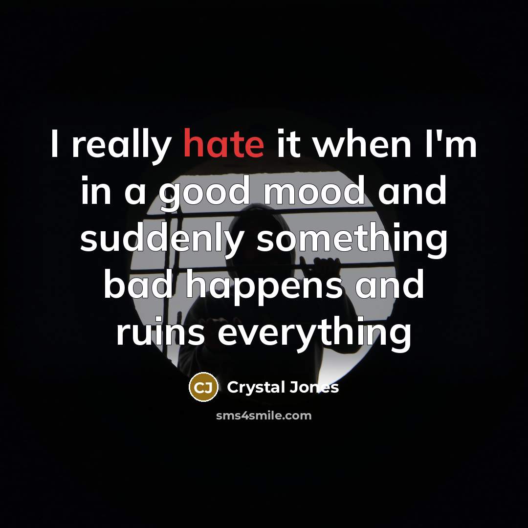 “I really hate it when I'm in a good mood…” quote by Crystal Jones