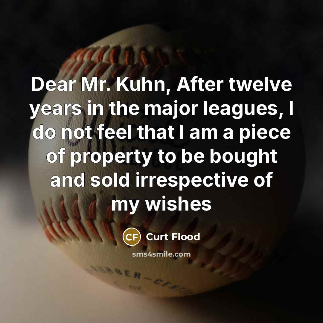 “Dear Mr. Kuhn, After twelve years in the major leagues,…” quote by Curt Flood