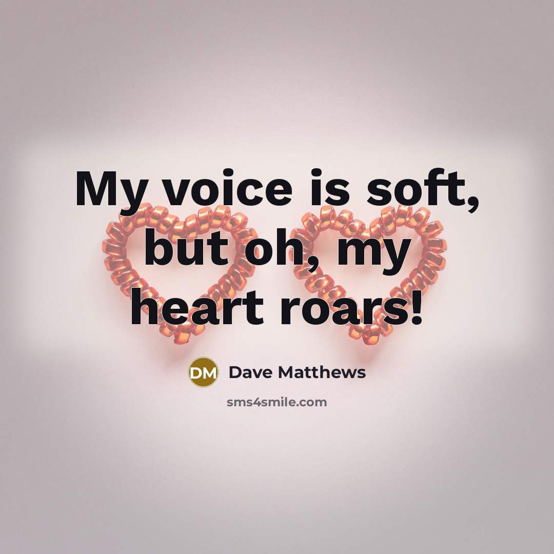 “My voice is soft, but oh, my heart roars!…” quote by Dave Matthews