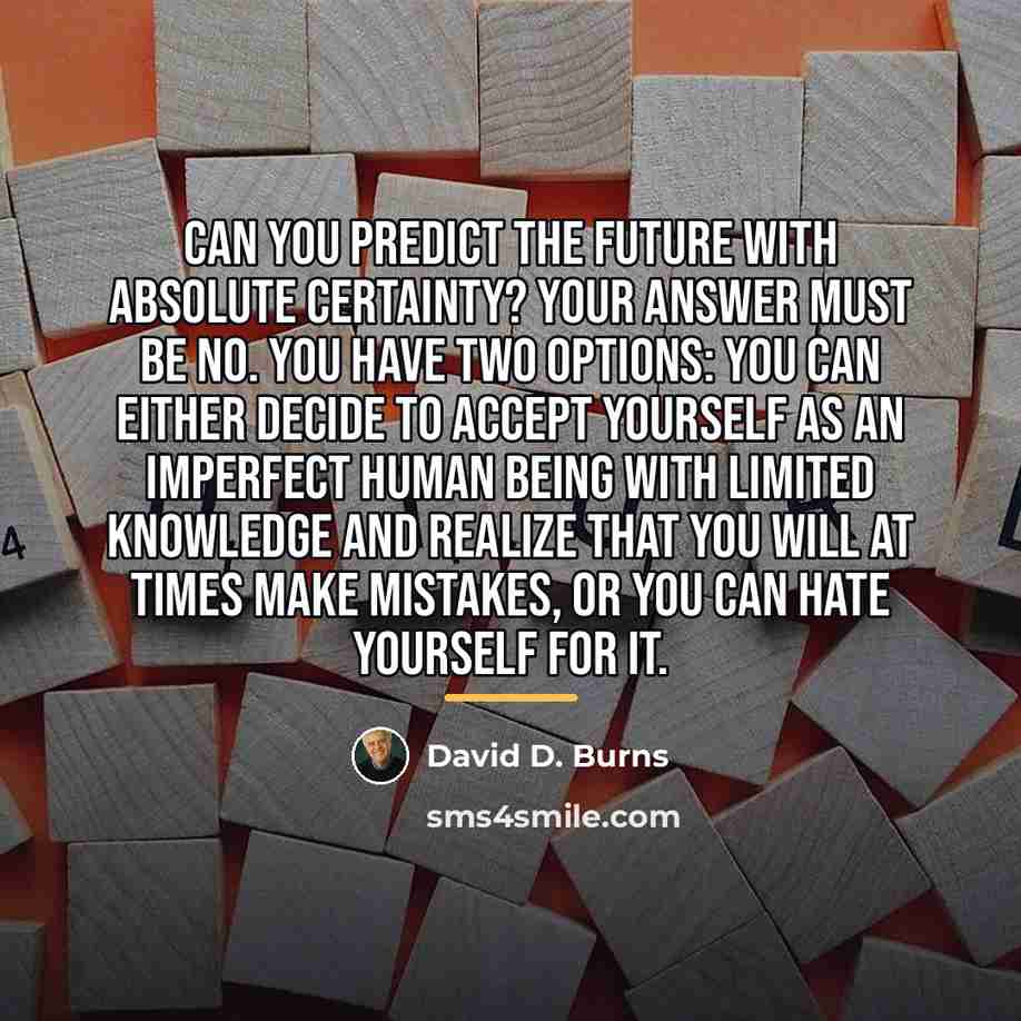 “Can you predict the future with absolute certainty? Your answer…” quote by David D. Burns