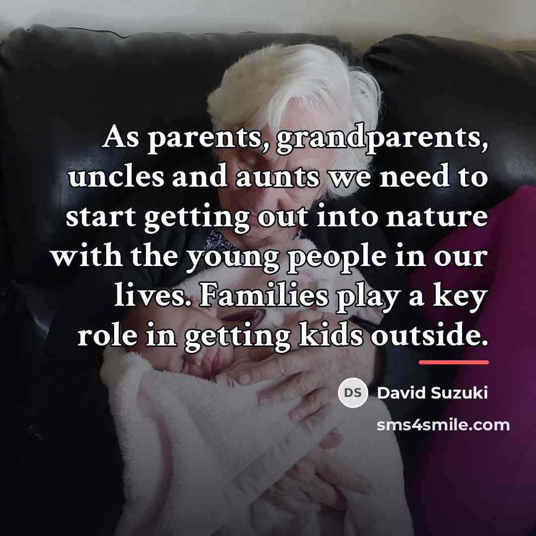 “As parents, grandparents, uncles and aunts we need to start…” quote by David Suzuki
