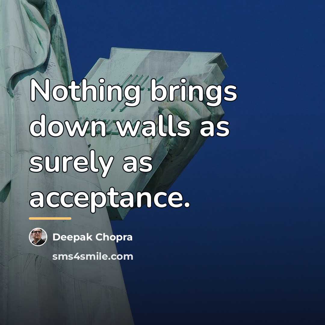 “Nothing brings down walls as surely as acceptance.…” quote by Deepak Chopra
