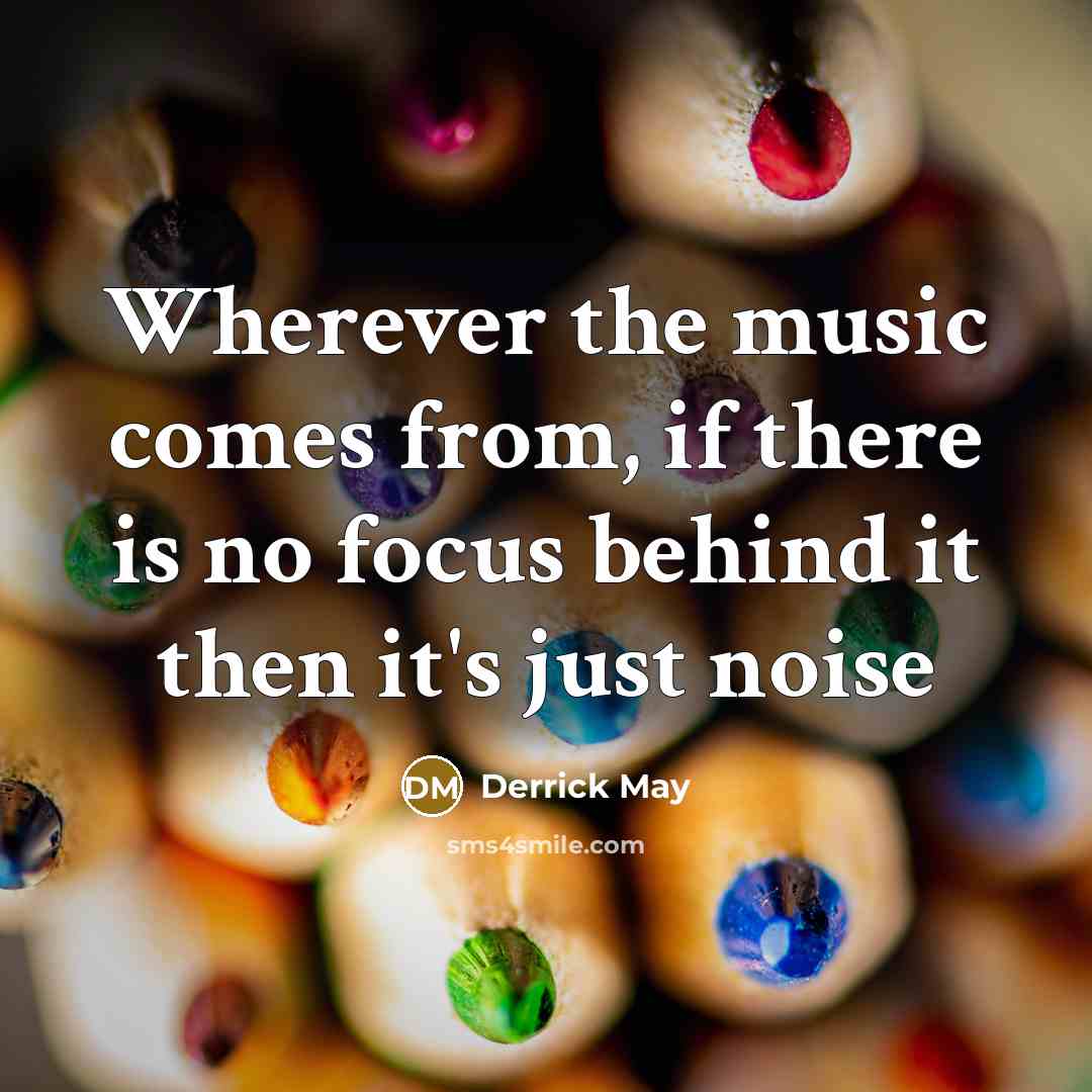 “Wherever the music comes from, if there is no focus…” quote by Derrick May
