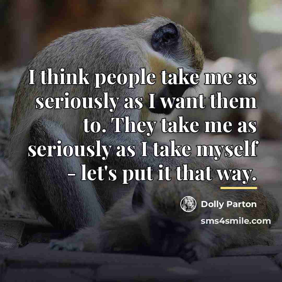 “I think people take me as seriously as I want…” quote by Dolly Parton