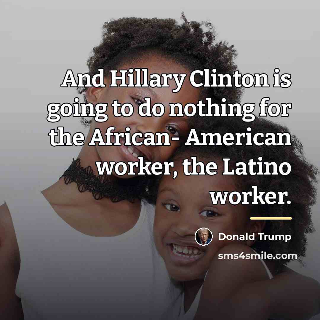 “And Hillary Clinton is going to do nothing for the…” quote by Donald Trump