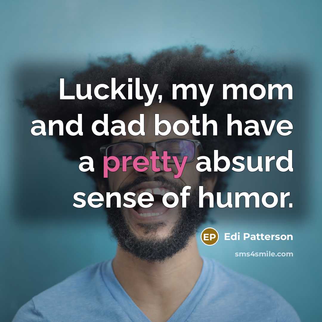 “Luckily, my mom and dad both have a pretty absurd…” quote by Edi Patterson