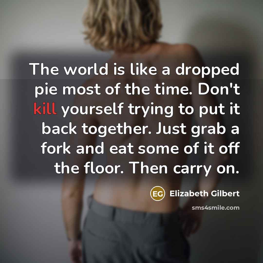 “The world is like a dropped pie most of the…” quote by Elizabeth Gilbert