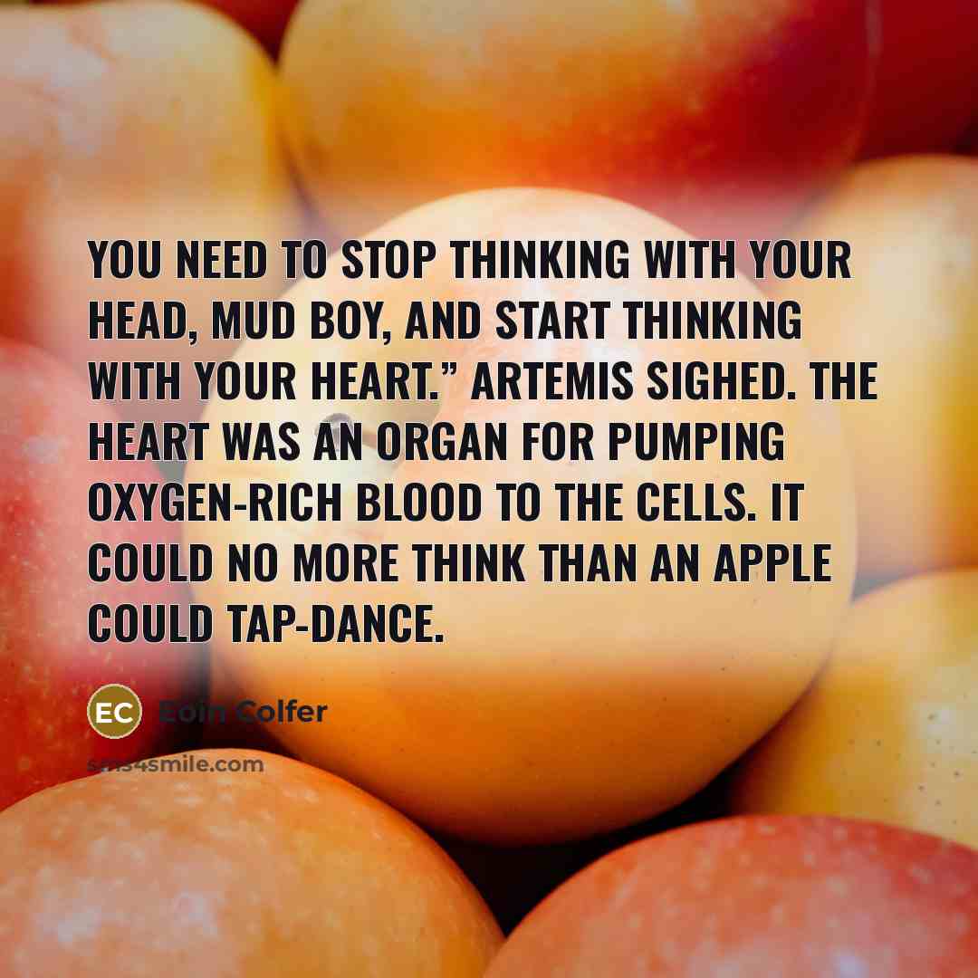 “You need to stop thinking with your head, Mud Boy,…” quote by Eoin Colfer