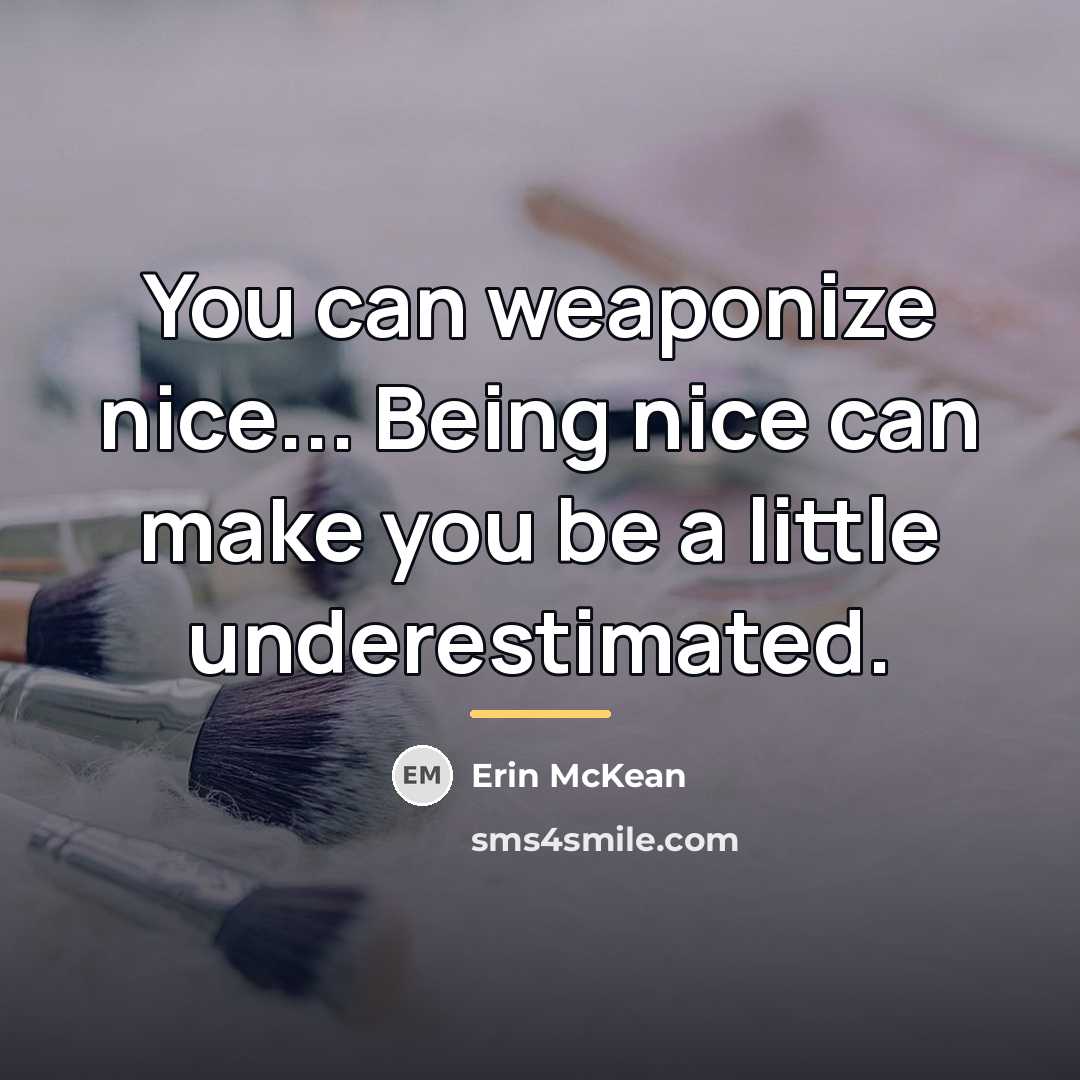 “You can weaponize nice... Being nice can make you be…” quote by Erin McKean