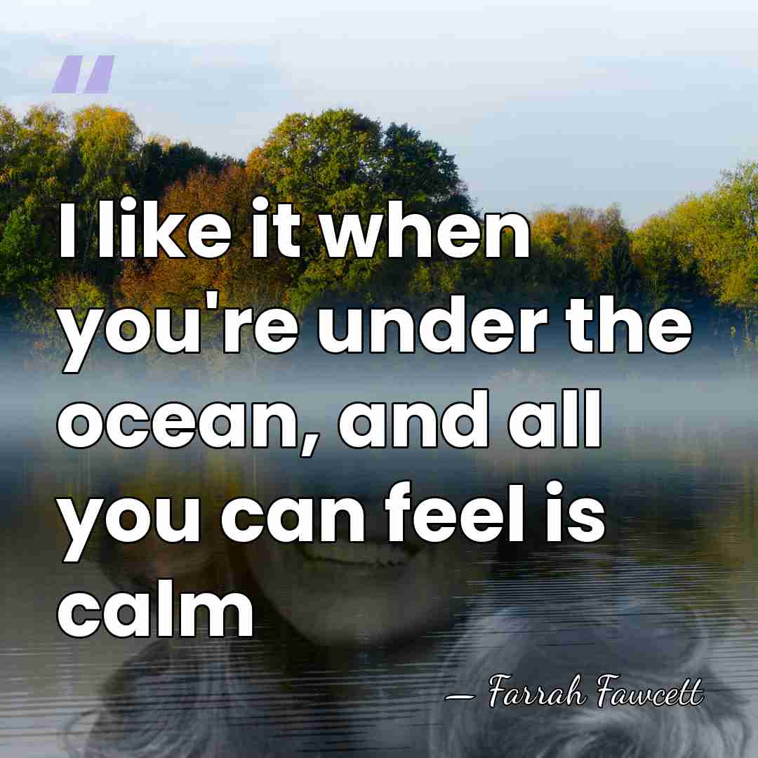 I like it when you're under the ocean, and all you can&hellip; - Farrah Fawcett
