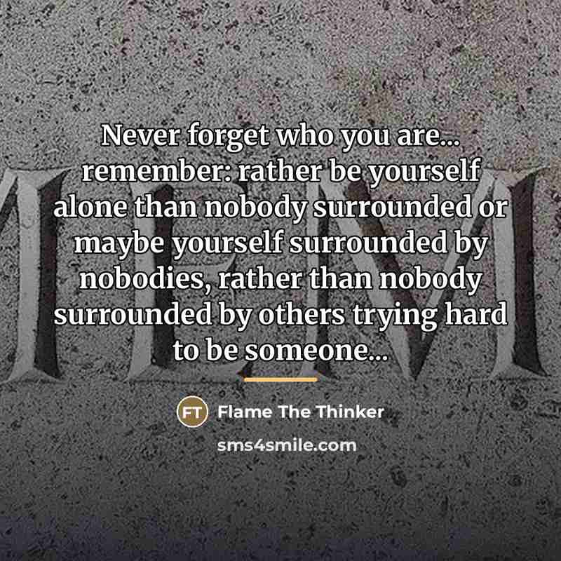 “Never forget who you are... remember: rather be yourself alone…” quote by Flame The Thinker