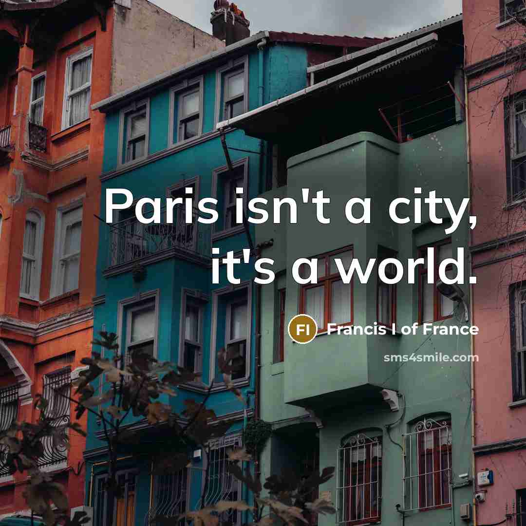 “Paris isn't a city, it's a world.…” quote by Francis I of France