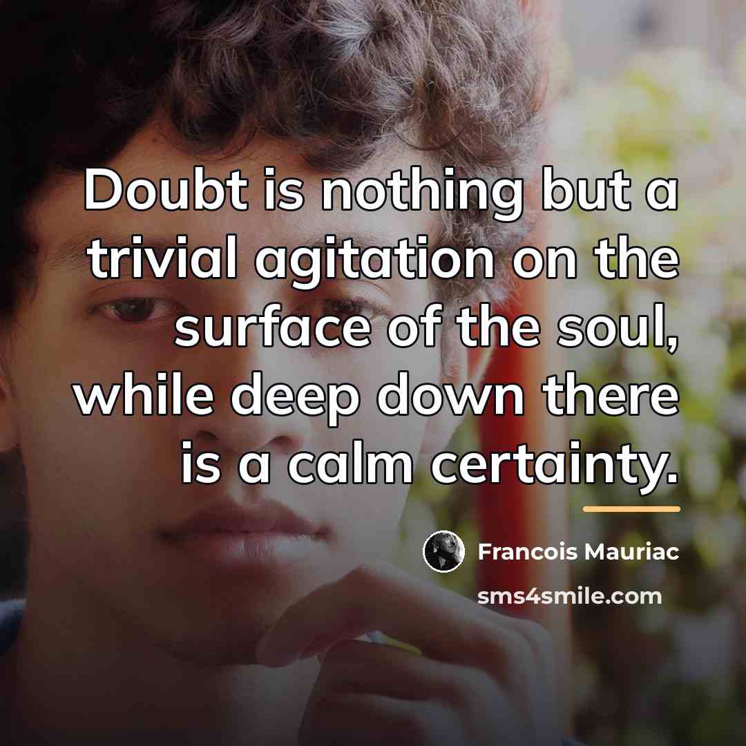 “Doubt is nothing but a trivial agitation on the surface…” quote by Francois Mauriac