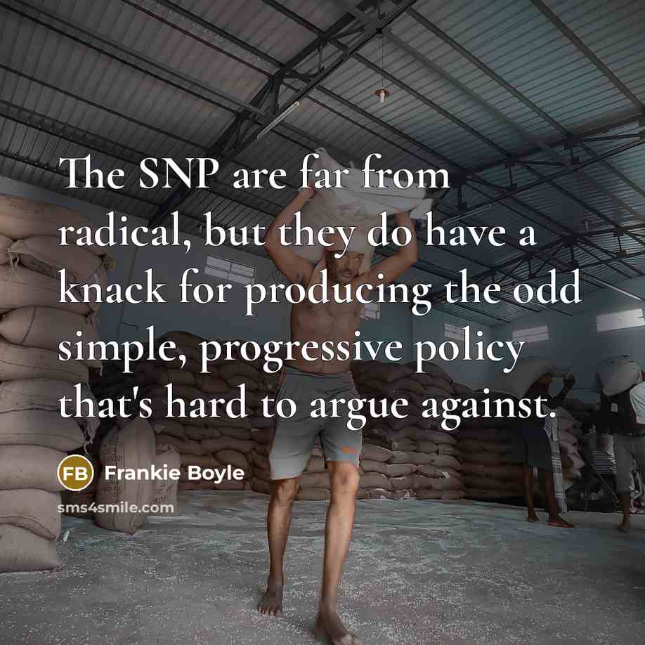 “The SNP are far from radical, but they do have…” quote by Frankie Boyle