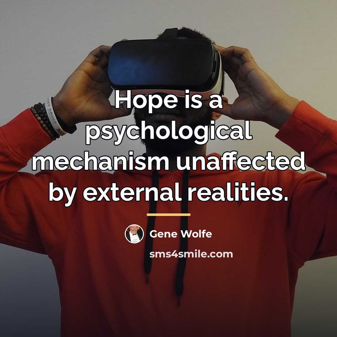 “Hope is a psychological mechanism unaffected by external realities.…” quote by Gene Wolfe