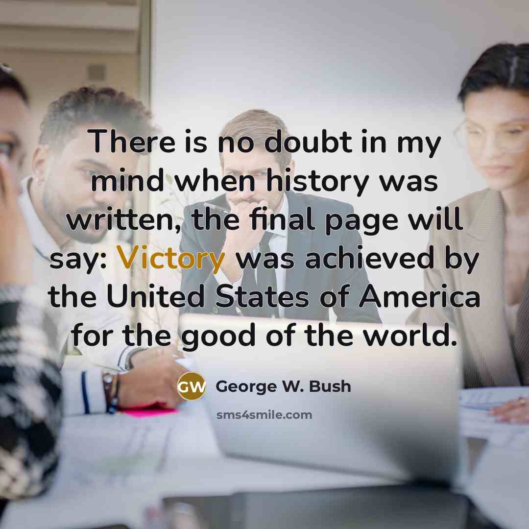 “There is no doubt in my mind when history was…” quote by George W. Bush