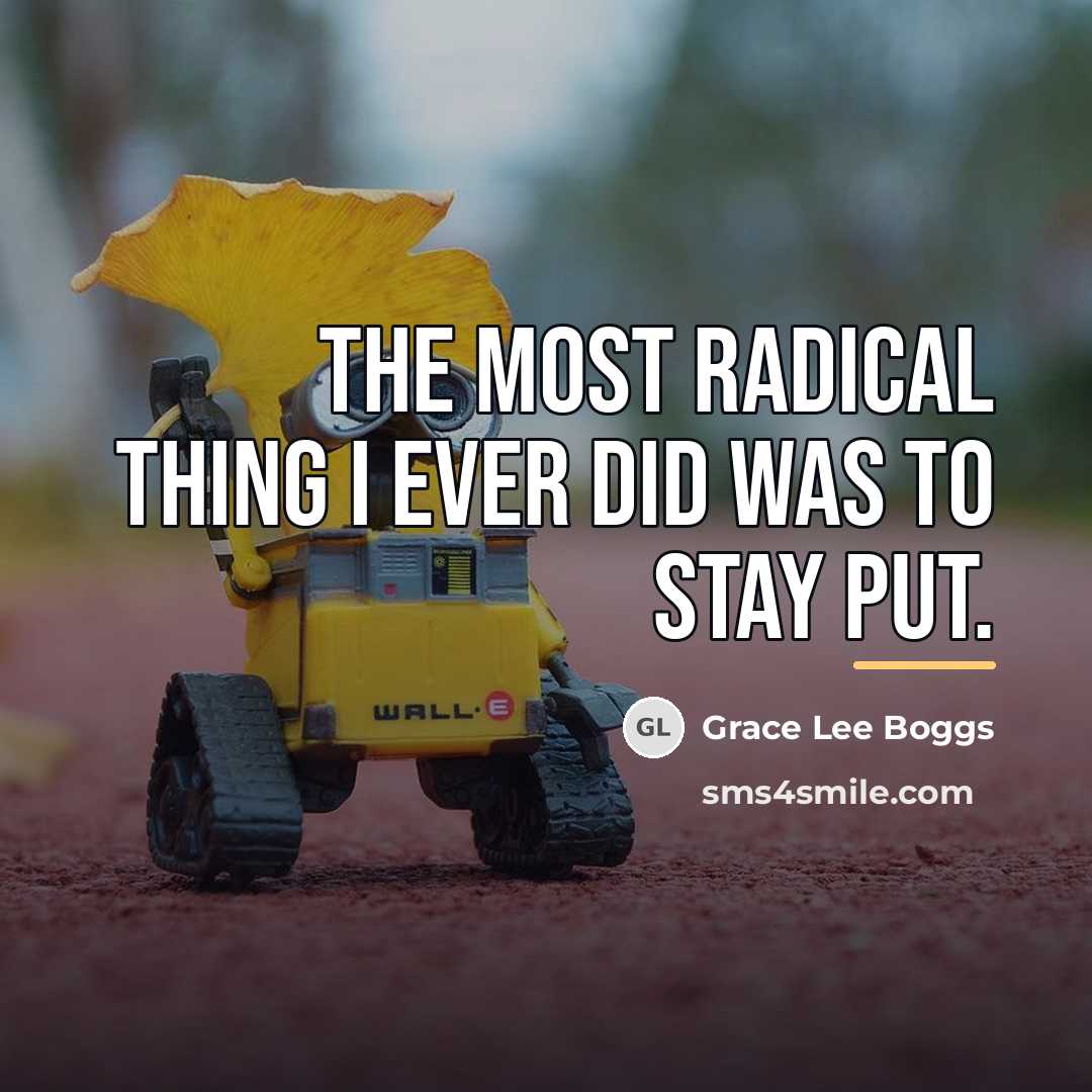 “The most radical thing I ever did was to stay…” quote by Grace Lee Boggs