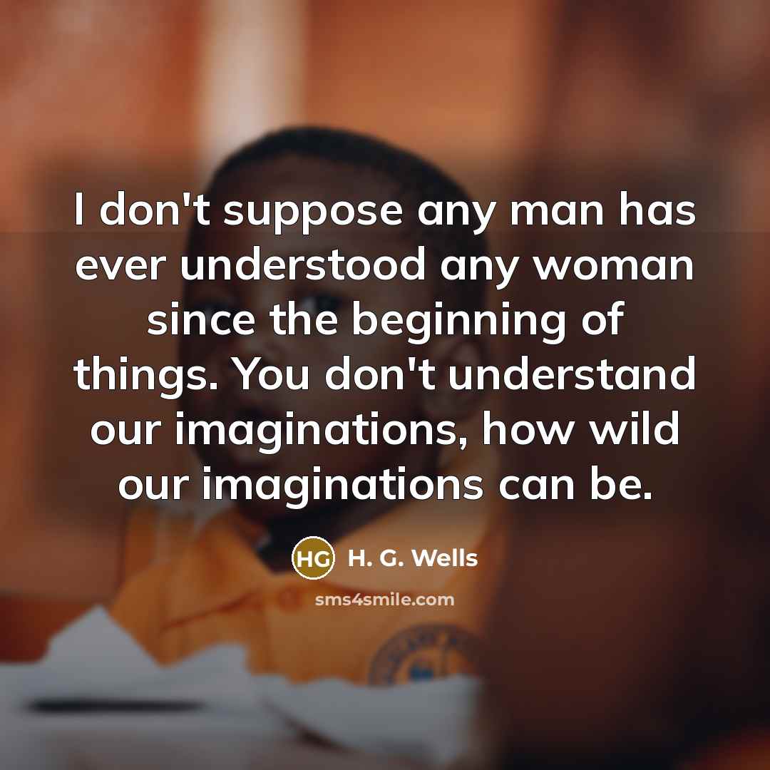 “I don't suppose any man has ever understood any woman…” quote by H. G. Wells