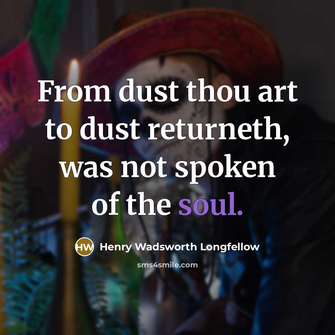 “From dust thou art to dust returneth, was not spoken…” quote by Henry Wadsworth Longfellow