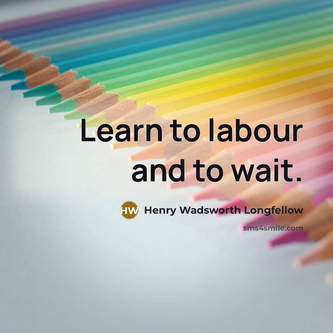 “Learn to labour and to wait.…” quote by Henry Wadsworth Longfellow
