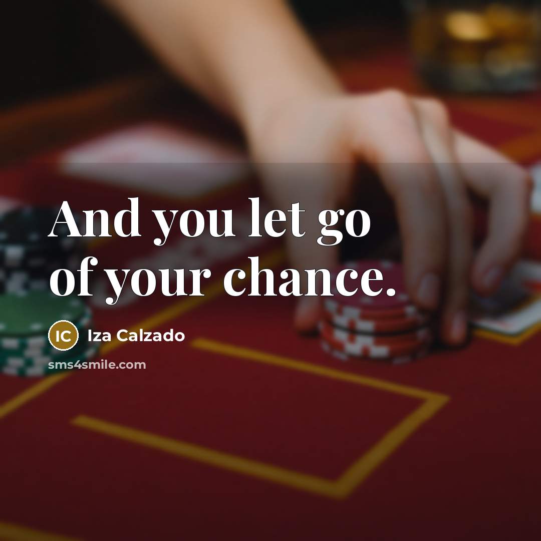 “And you let go of your chance.…” quote by Iza Calzado