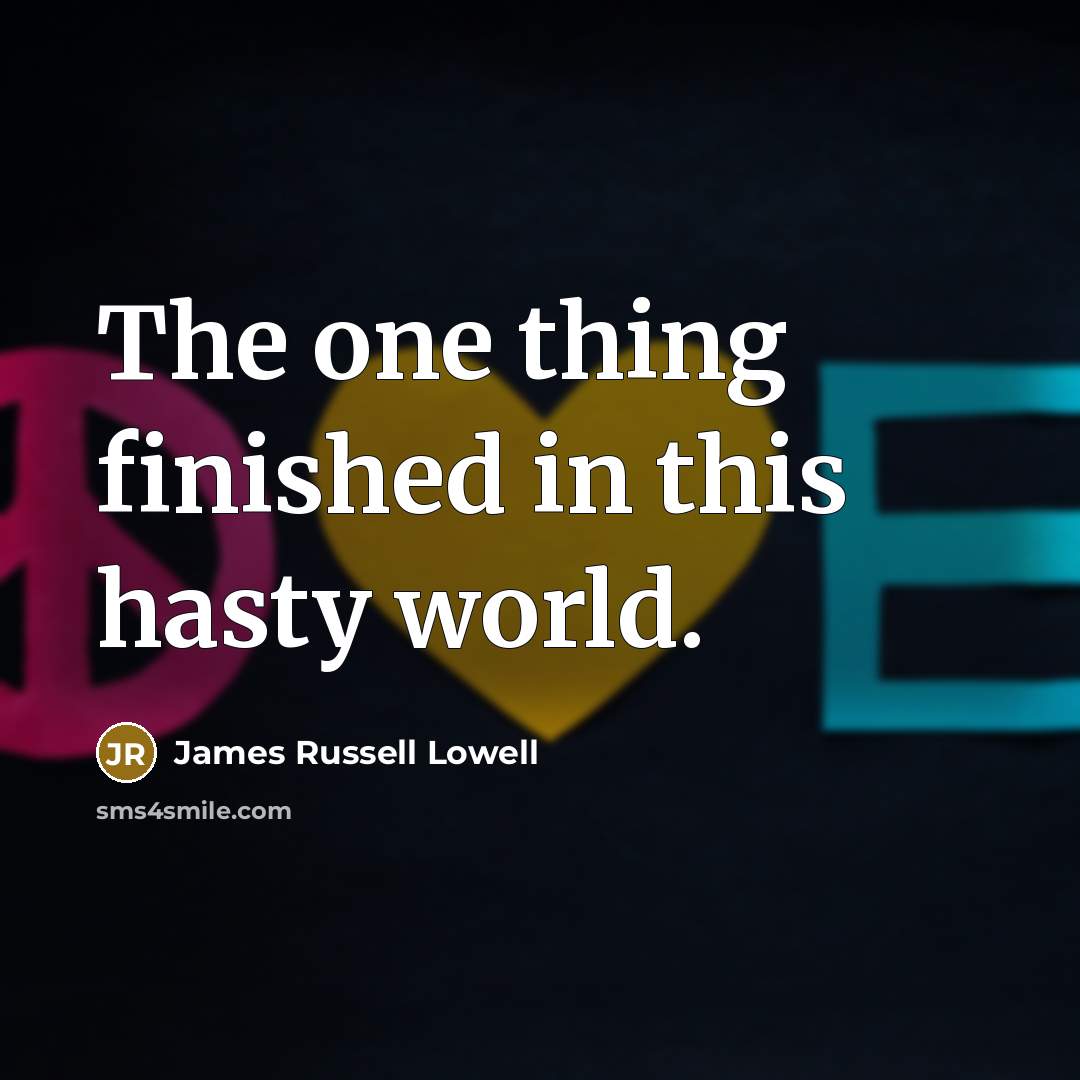 “The one thing finished in this hasty world.…” quote by James Russell Lowell