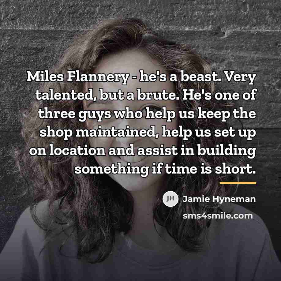 “Miles Flannery - he's a beast. Very talented, but a…” quote by Jamie Hyneman