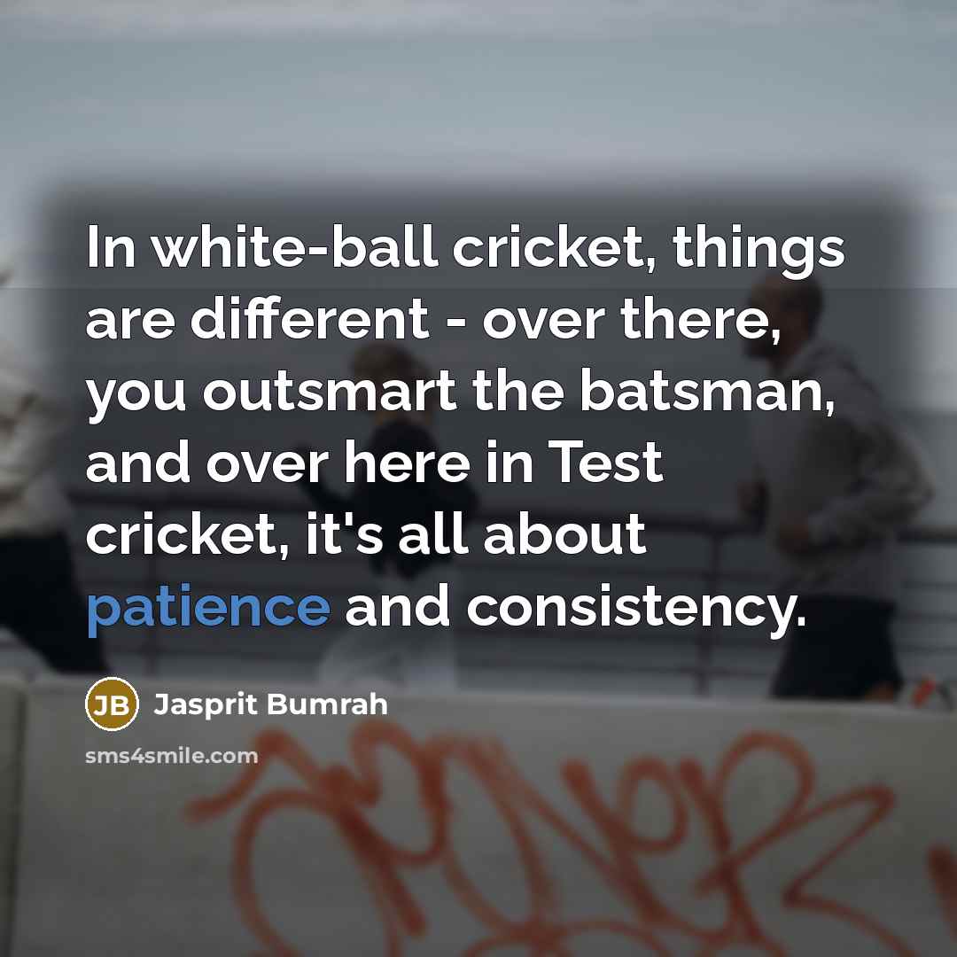 “In white-ball cricket, things are different - over there, you…” quote by Jasprit Bumrah