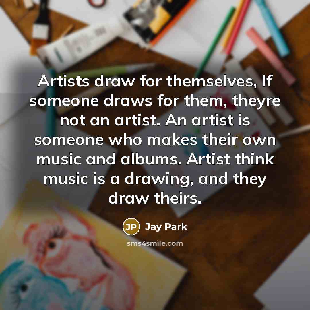 “Artists draw for themselves, If someone draws for them, theyre…” quote by Jay Park